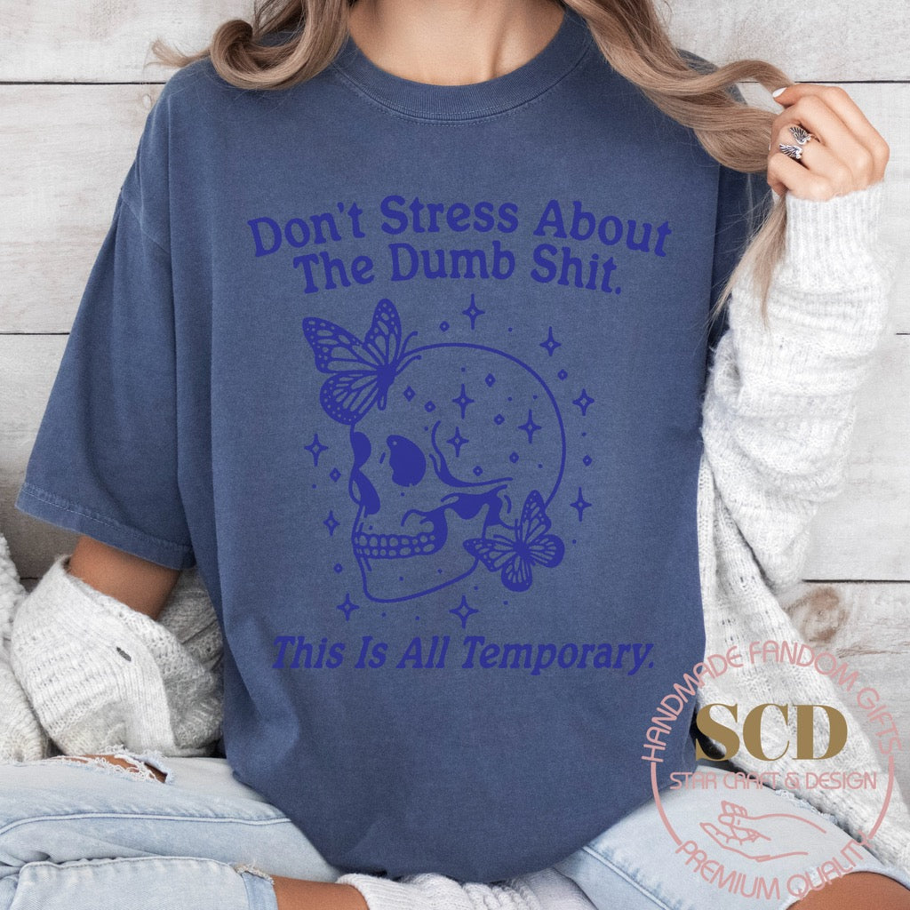 Don’t Stress About The Dumb Shit, This Is All Temporary. T-shirt